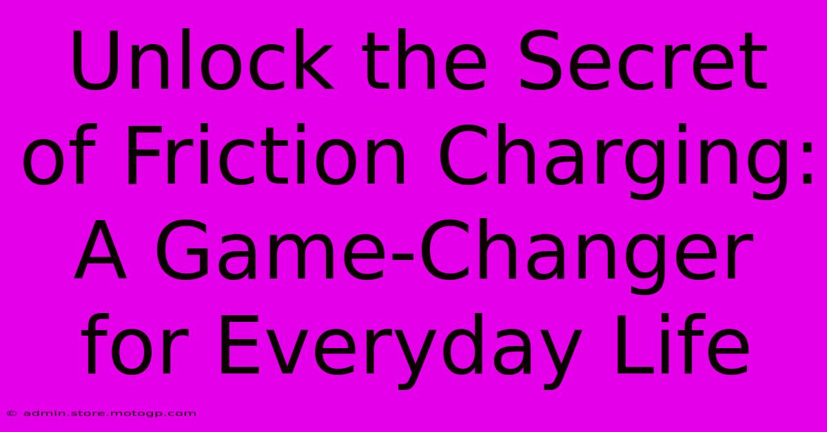 Unlock The Secret Of Friction Charging: A Game-Changer For Everyday Life