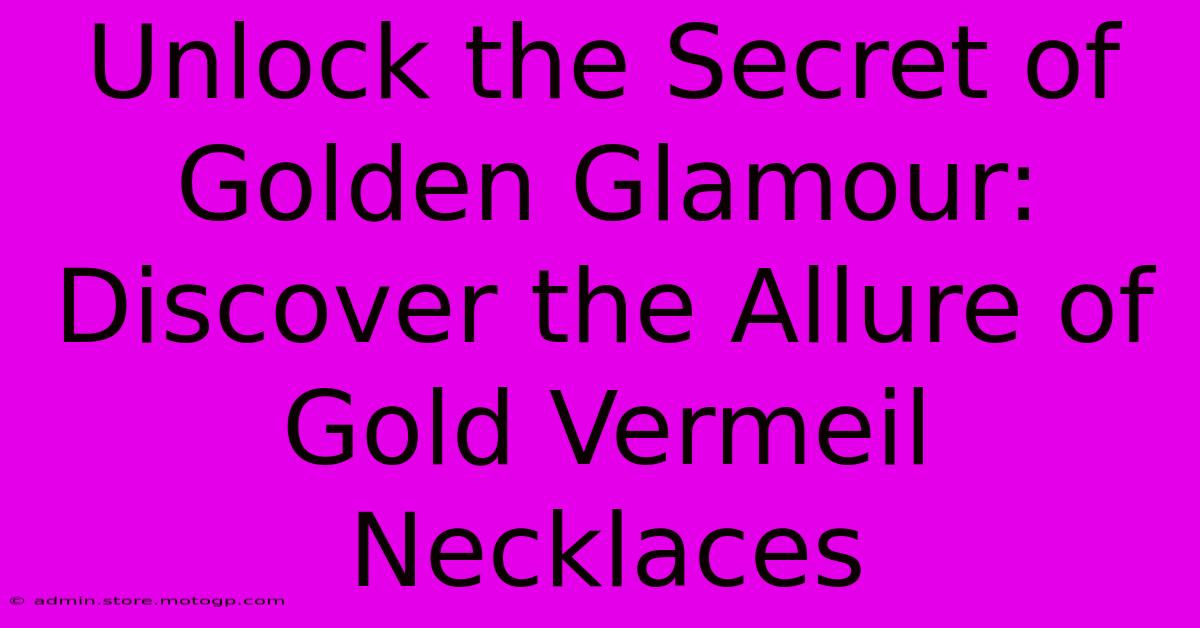 Unlock The Secret Of Golden Glamour: Discover The Allure Of Gold Vermeil Necklaces