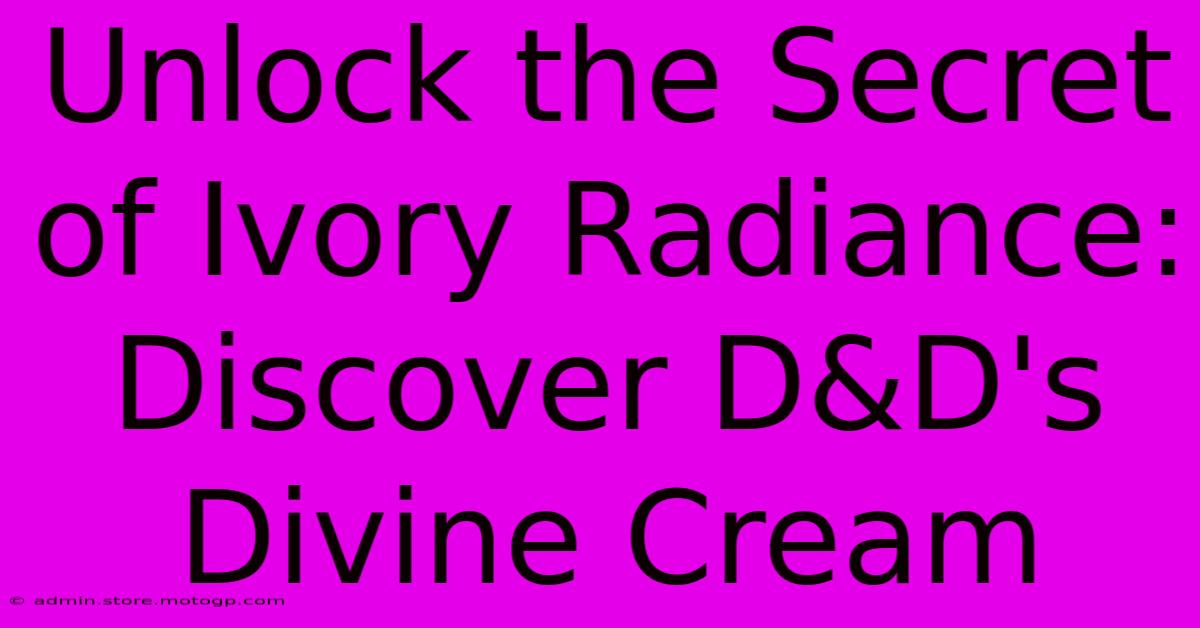 Unlock The Secret Of Ivory Radiance: Discover D&D's Divine Cream