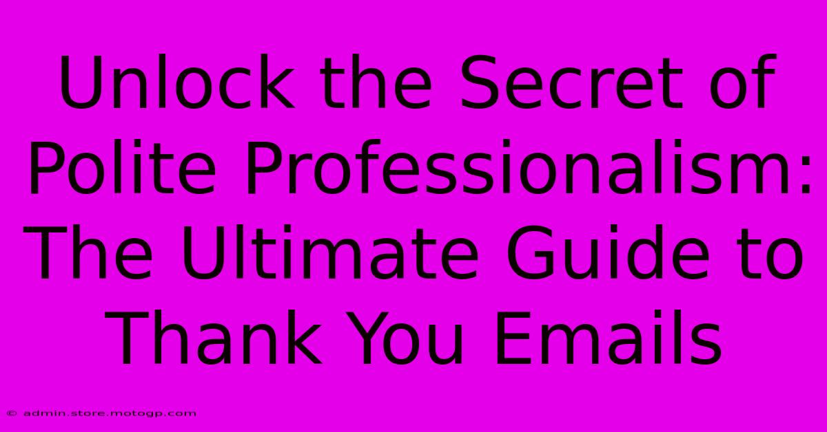 Unlock The Secret Of Polite Professionalism: The Ultimate Guide To Thank You Emails