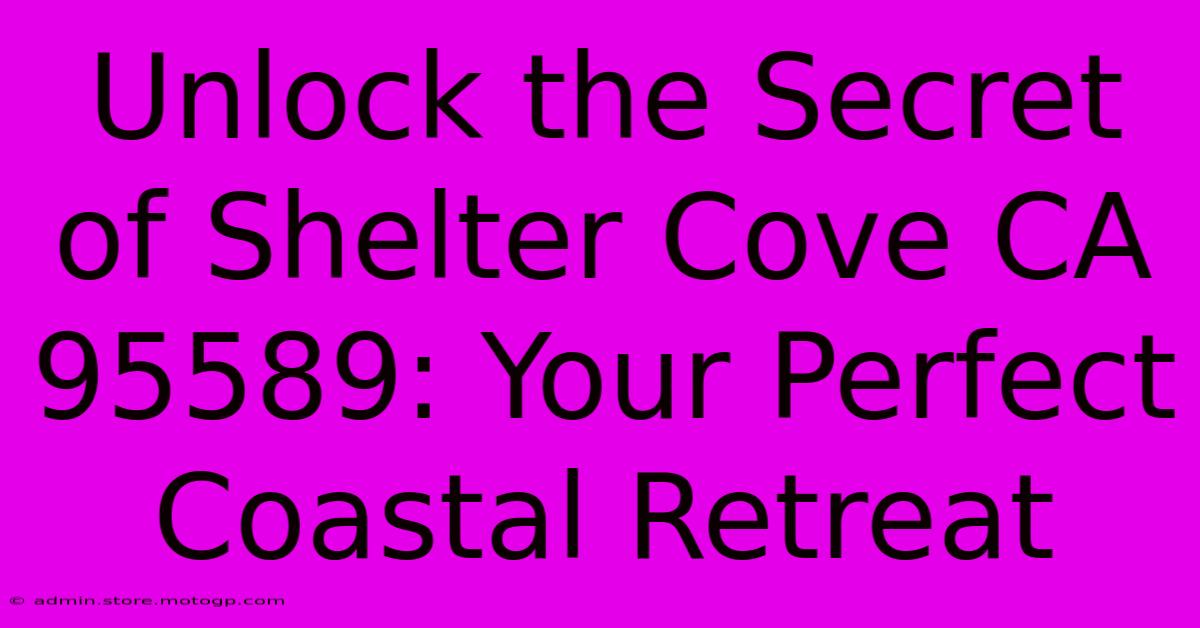 Unlock The Secret Of Shelter Cove CA 95589: Your Perfect Coastal Retreat