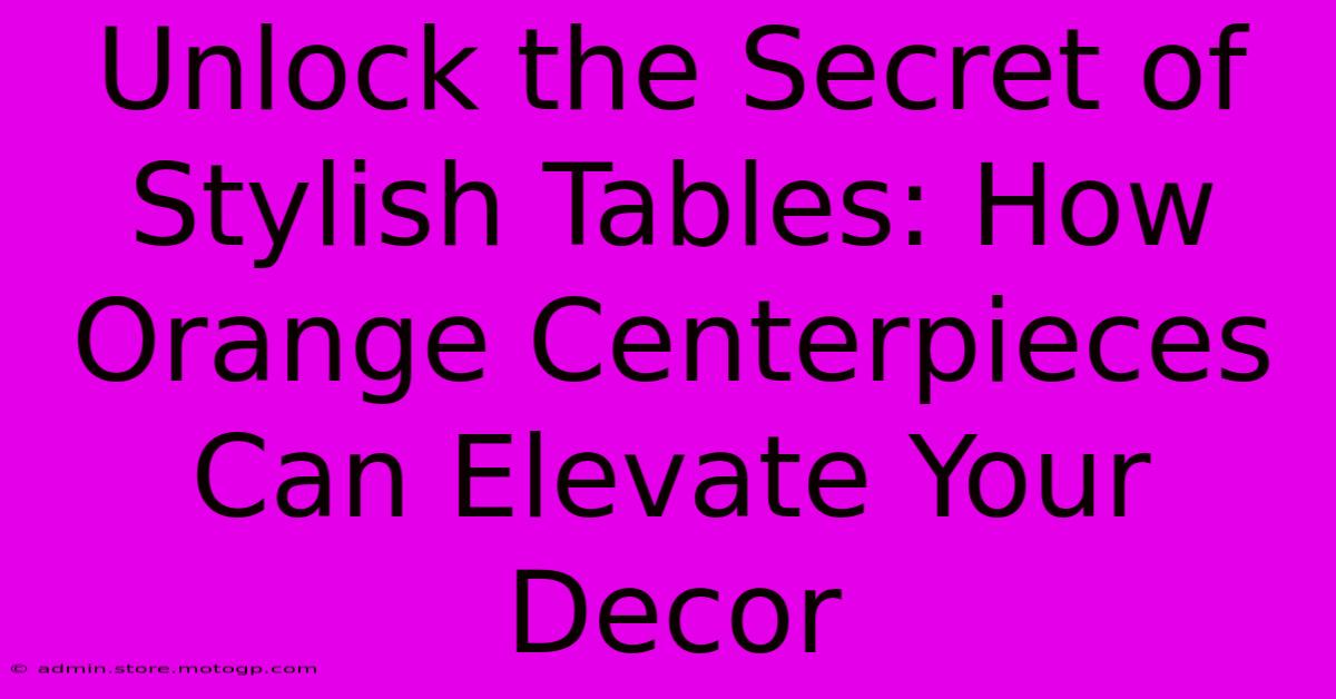 Unlock The Secret Of Stylish Tables: How Orange Centerpieces Can Elevate Your Decor