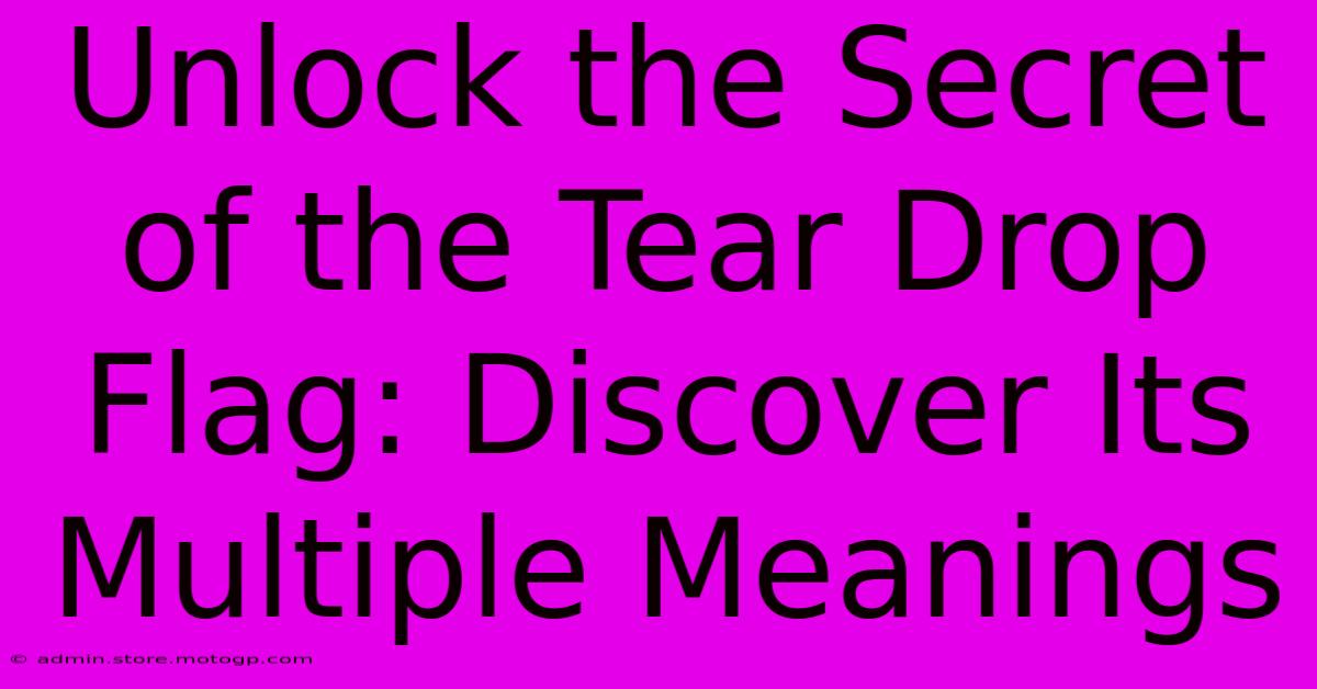 Unlock The Secret Of The Tear Drop Flag: Discover Its Multiple Meanings