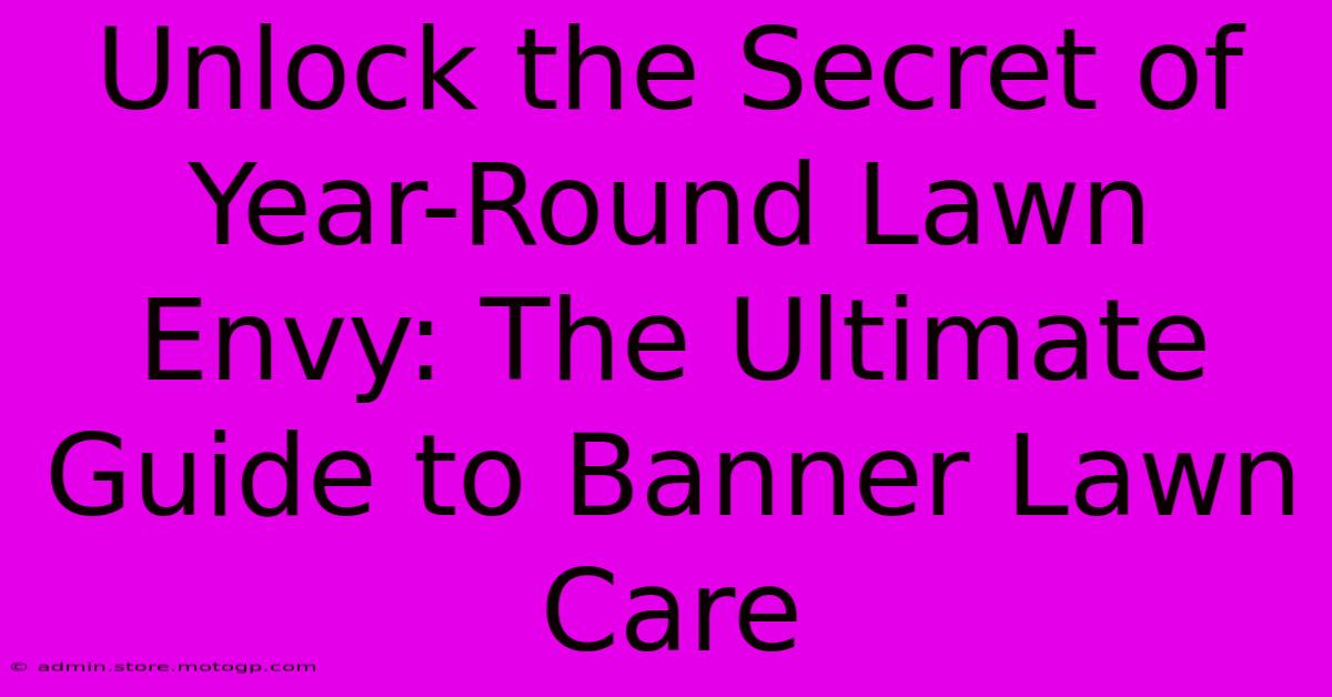 Unlock The Secret Of Year-Round Lawn Envy: The Ultimate Guide To Banner Lawn Care