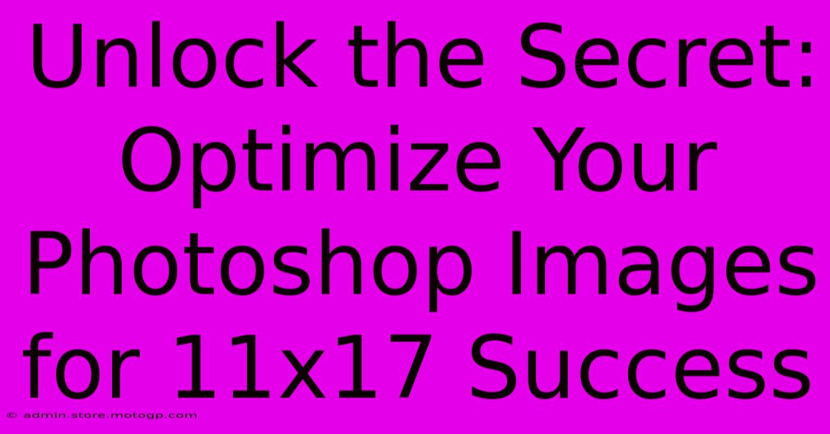 Unlock The Secret: Optimize Your Photoshop Images For 11x17 Success