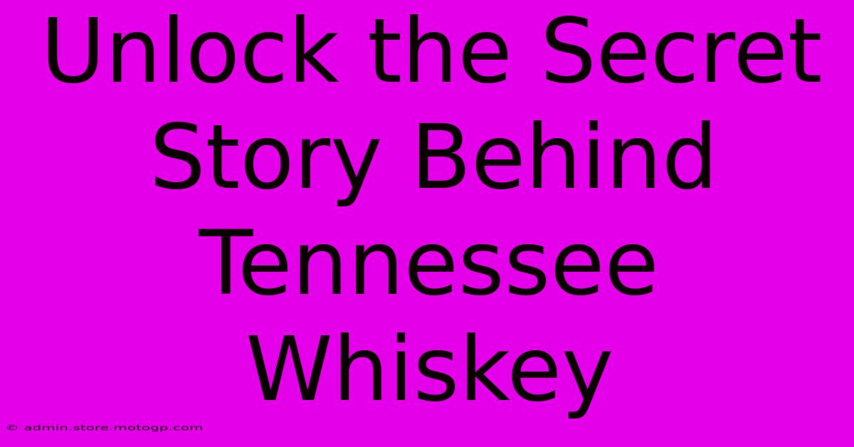 Unlock The Secret Story Behind Tennessee Whiskey