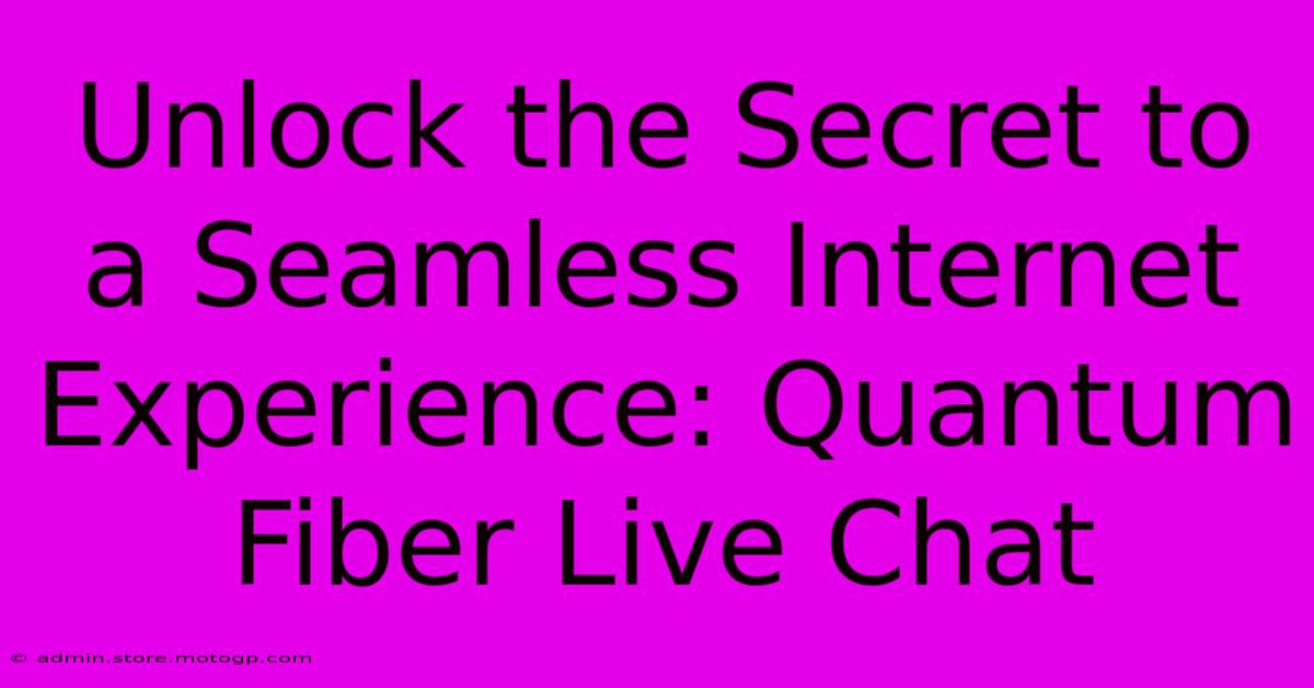 Unlock The Secret To A Seamless Internet Experience: Quantum Fiber Live Chat