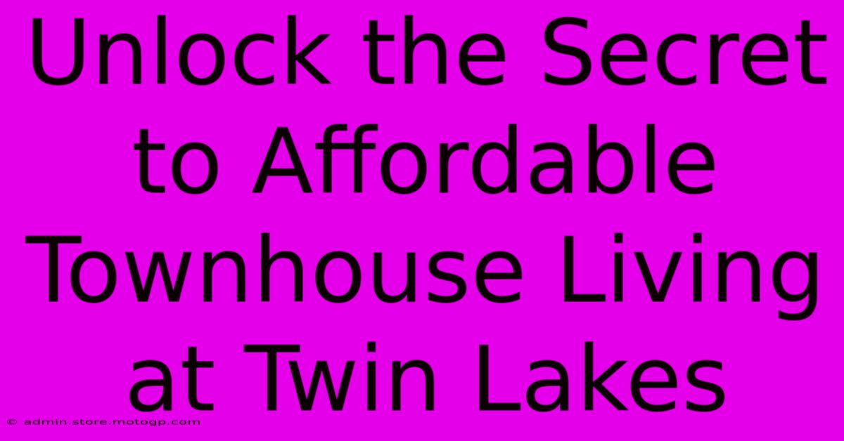 Unlock The Secret To Affordable Townhouse Living At Twin Lakes