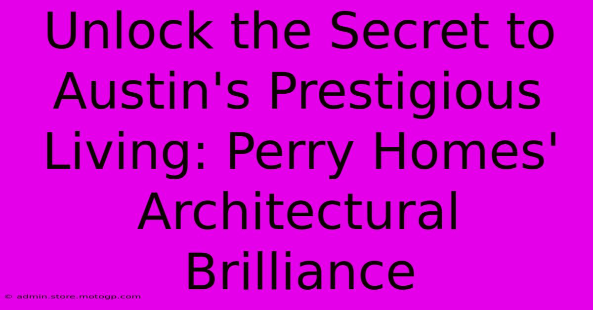 Unlock The Secret To Austin's Prestigious Living: Perry Homes' Architectural Brilliance