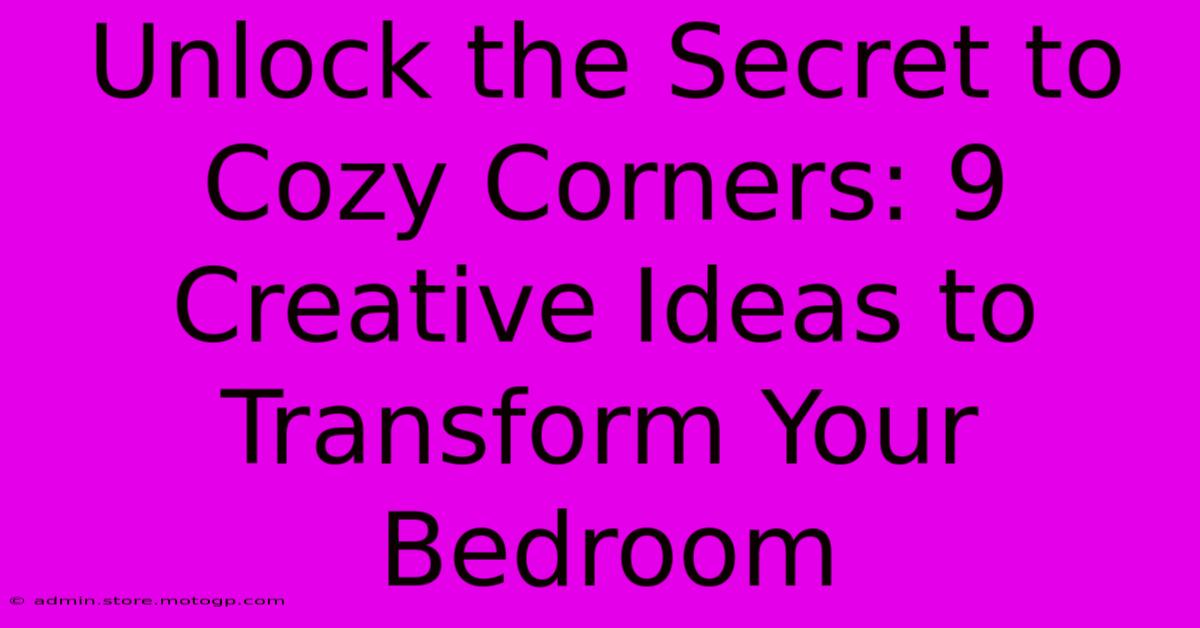 Unlock The Secret To Cozy Corners: 9 Creative Ideas To Transform Your Bedroom