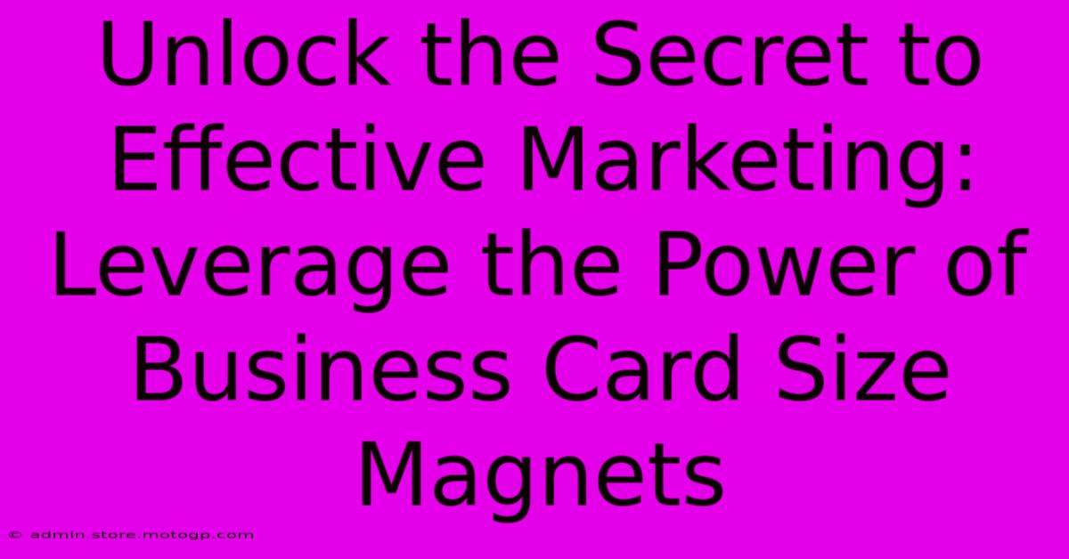 Unlock The Secret To Effective Marketing: Leverage The Power Of Business Card Size Magnets