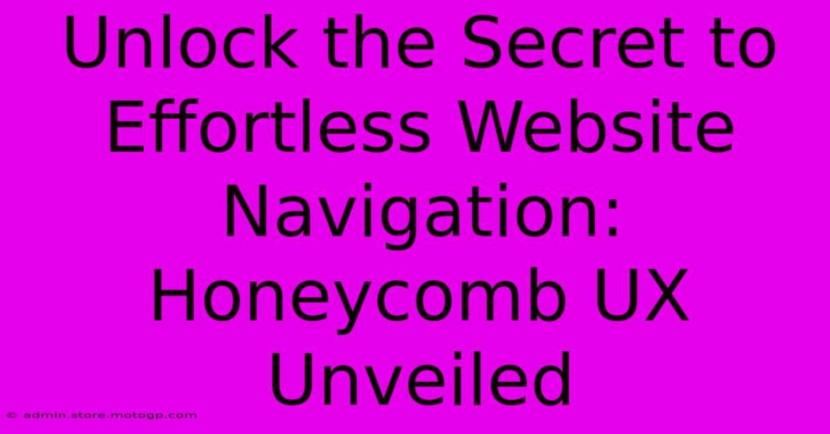 Unlock The Secret To Effortless Website Navigation: Honeycomb UX Unveiled