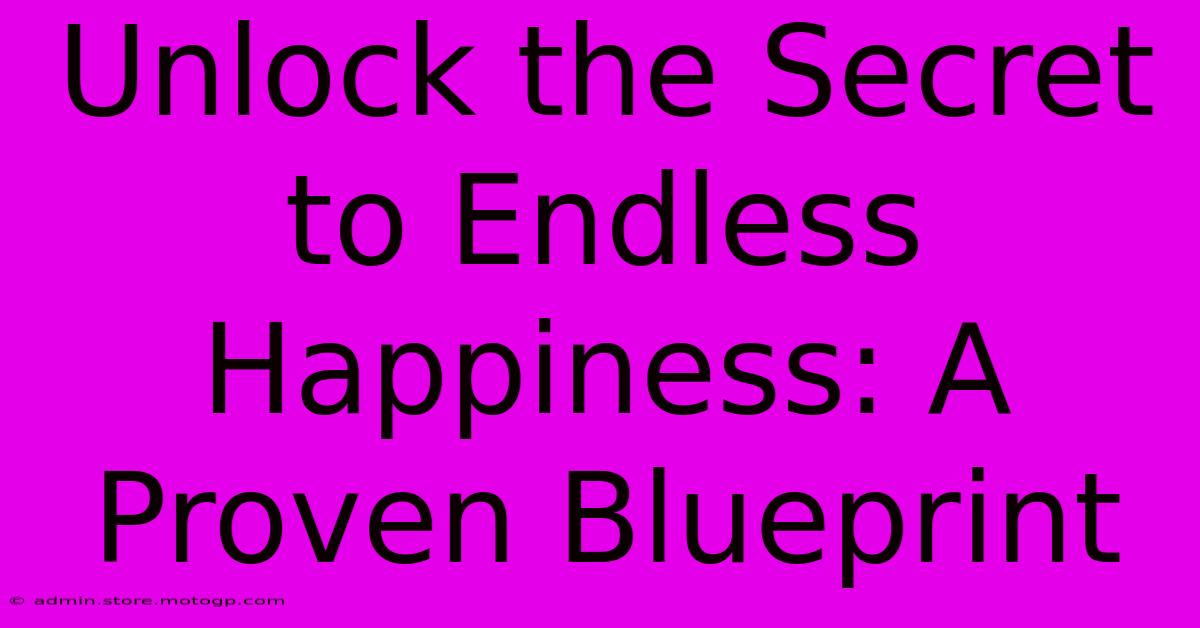 Unlock The Secret To Endless Happiness: A Proven Blueprint