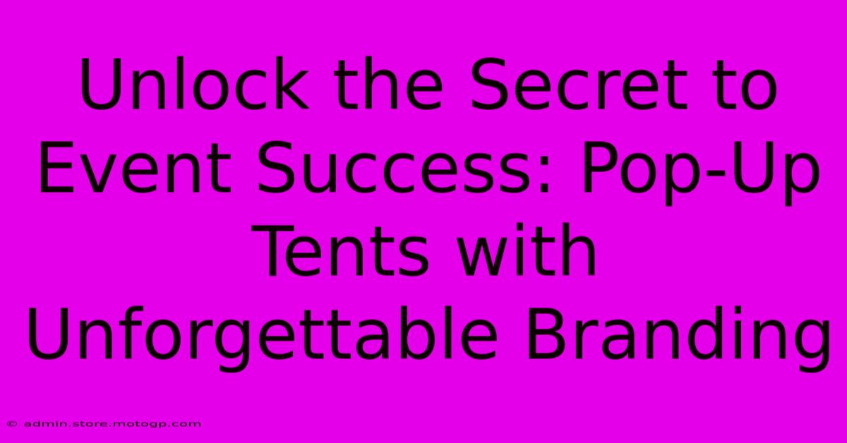 Unlock The Secret To Event Success: Pop-Up Tents With Unforgettable Branding