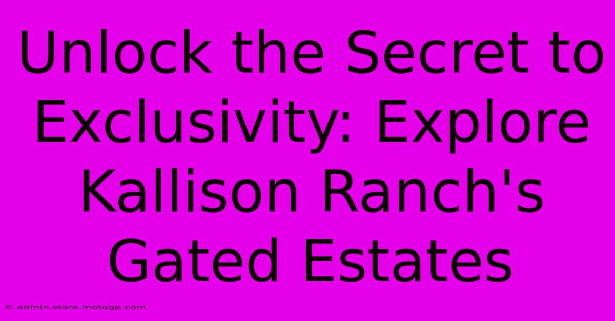 Unlock The Secret To Exclusivity: Explore Kallison Ranch's Gated Estates