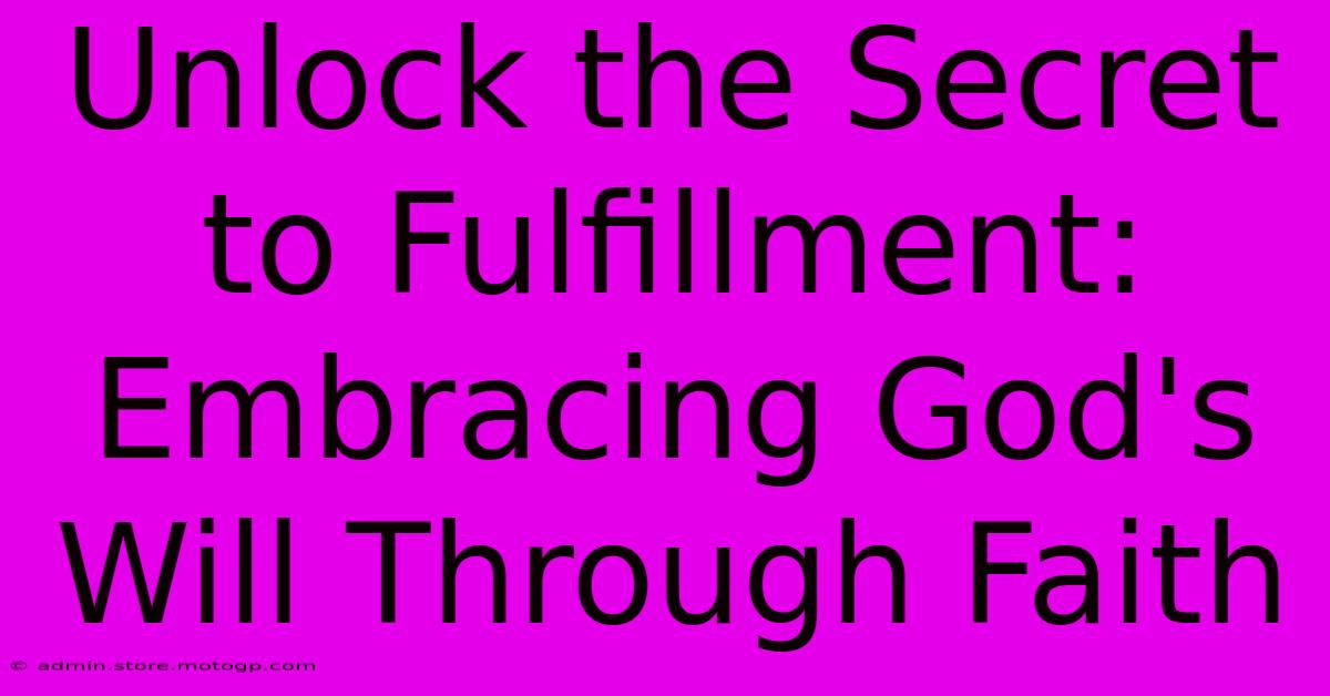 Unlock The Secret To Fulfillment: Embracing God's Will Through Faith