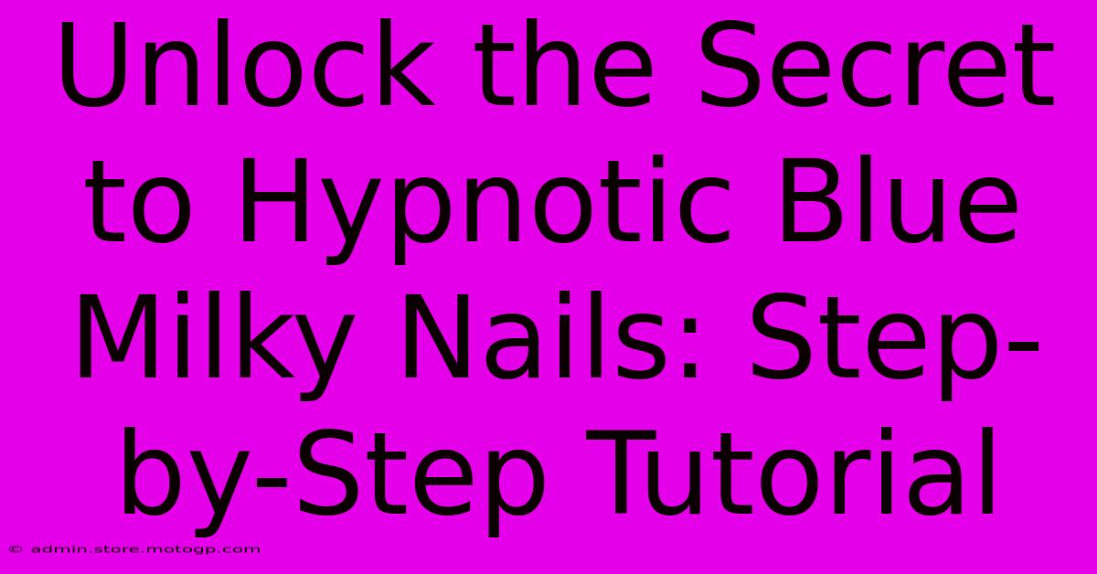 Unlock The Secret To Hypnotic Blue Milky Nails: Step-by-Step Tutorial