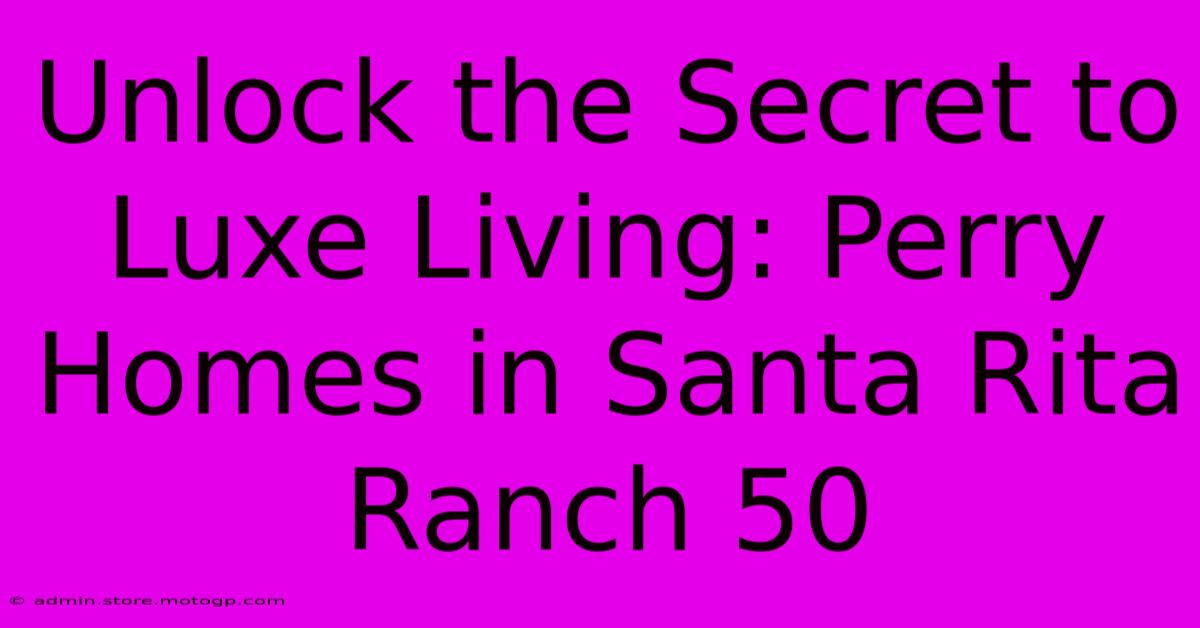 Unlock The Secret To Luxe Living: Perry Homes In Santa Rita Ranch 50