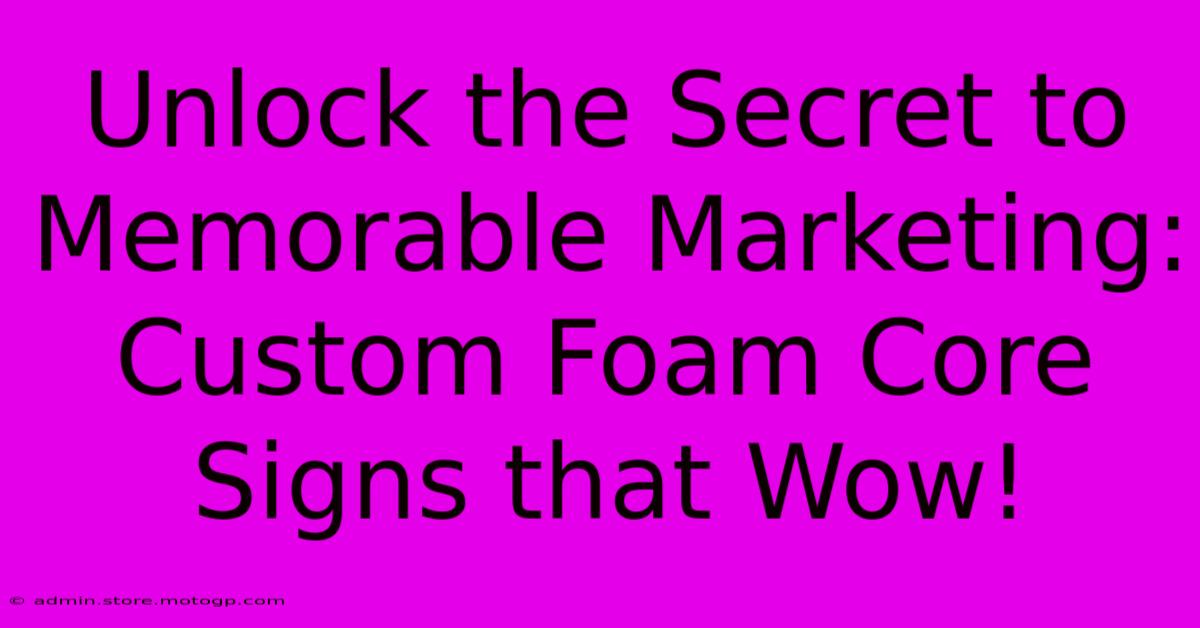 Unlock The Secret To Memorable Marketing: Custom Foam Core Signs That Wow!