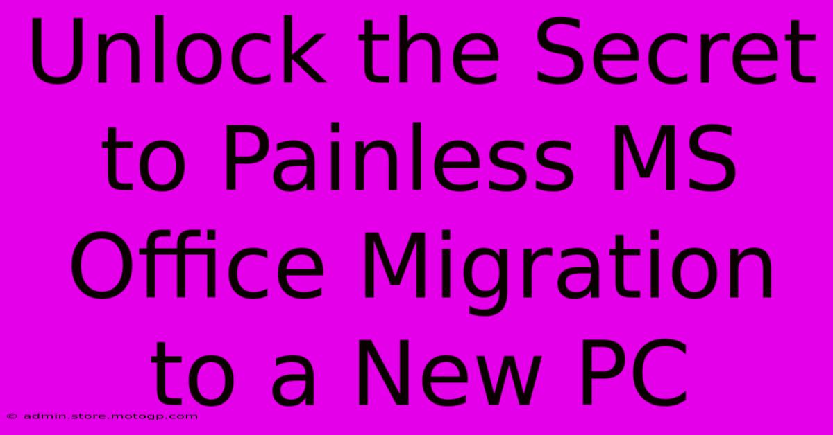 Unlock The Secret To Painless MS Office Migration To A New PC