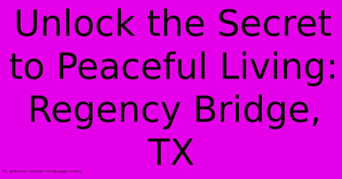 Unlock The Secret To Peaceful Living: Regency Bridge, TX