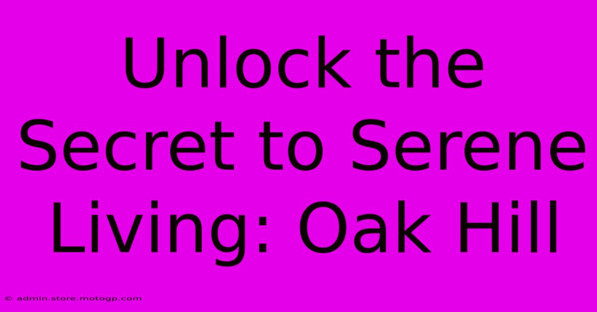 Unlock The Secret To Serene Living: Oak Hill