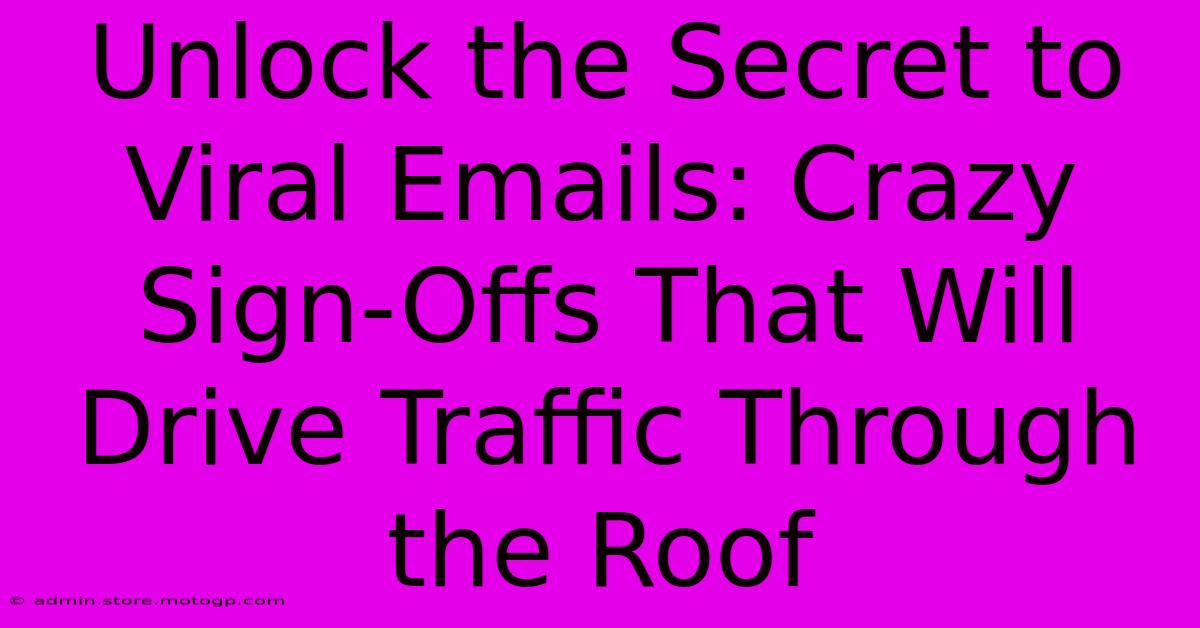 Unlock The Secret To Viral Emails: Crazy Sign-Offs That Will Drive Traffic Through The Roof