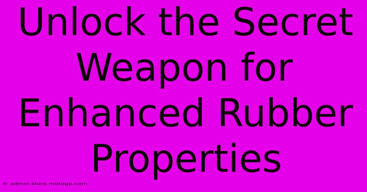 Unlock The Secret Weapon For Enhanced Rubber Properties