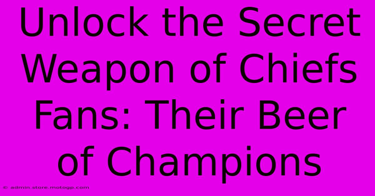 Unlock The Secret Weapon Of Chiefs Fans: Their Beer Of Champions