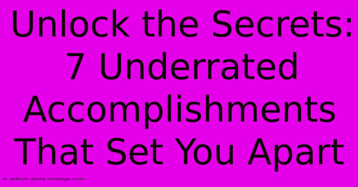 Unlock The Secrets: 7 Underrated Accomplishments That Set You Apart