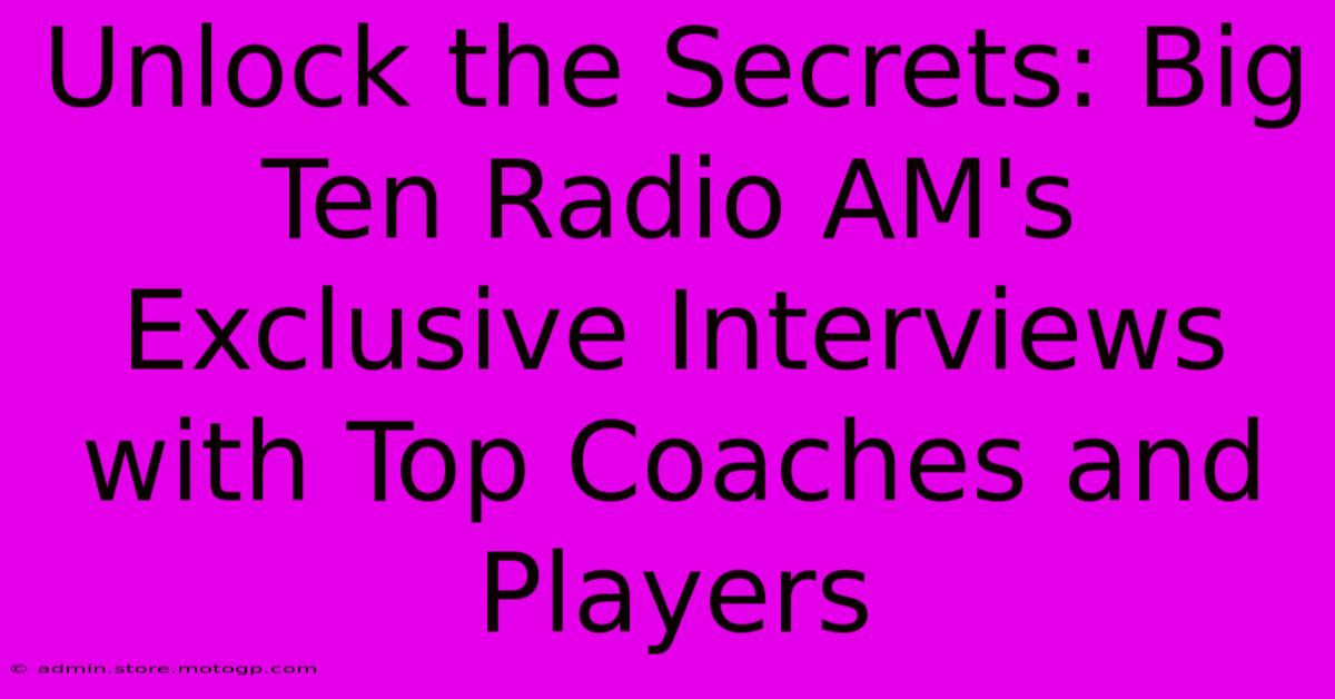 Unlock The Secrets: Big Ten Radio AM's Exclusive Interviews With Top Coaches And Players