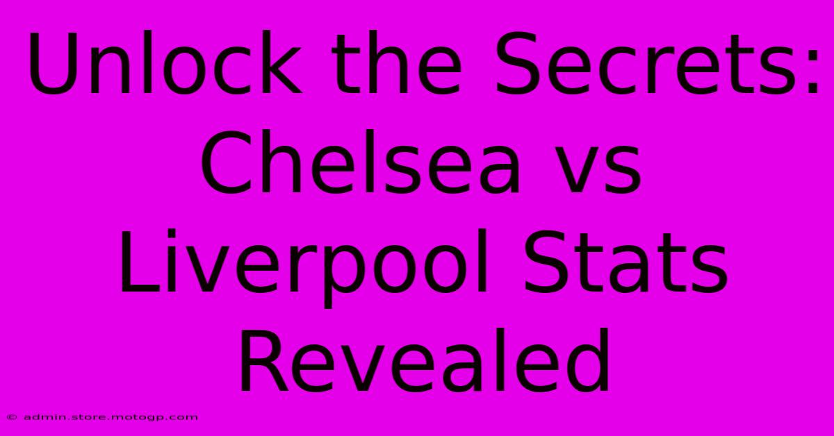 Unlock The Secrets: Chelsea Vs Liverpool Stats Revealed