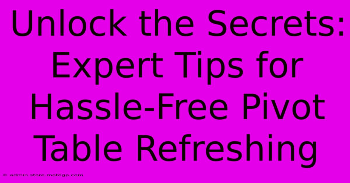 Unlock The Secrets: Expert Tips For Hassle-Free Pivot Table Refreshing