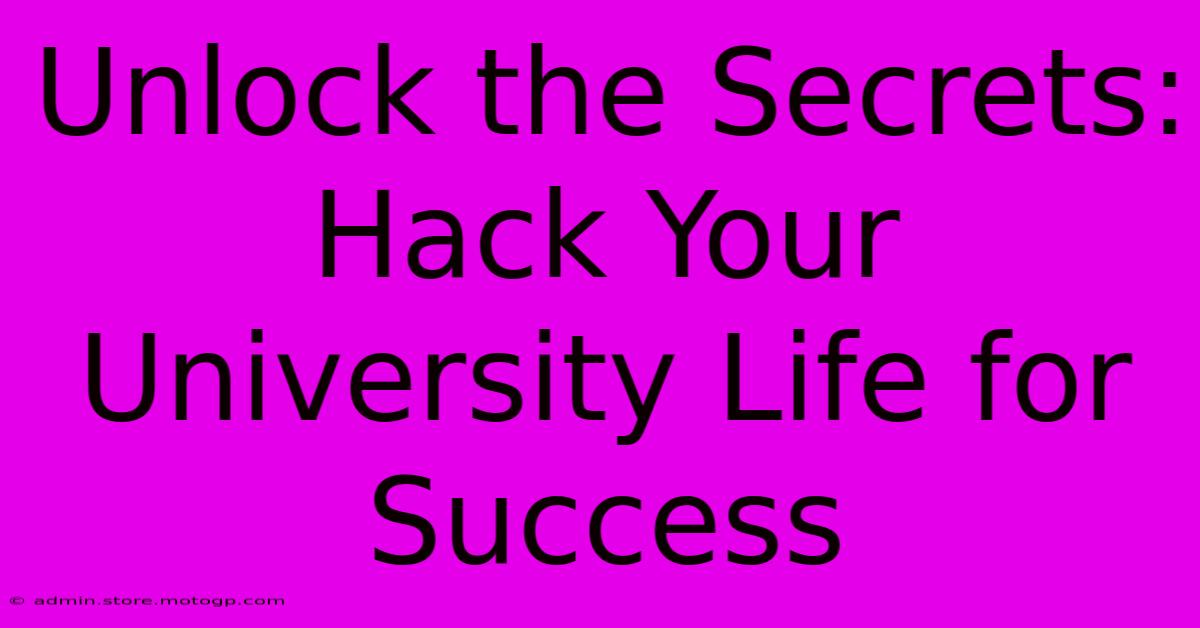 Unlock The Secrets: Hack Your University Life For Success