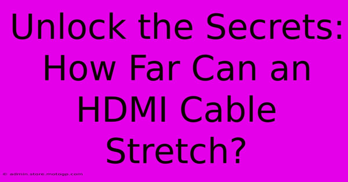 Unlock The Secrets: How Far Can An HDMI Cable Stretch?