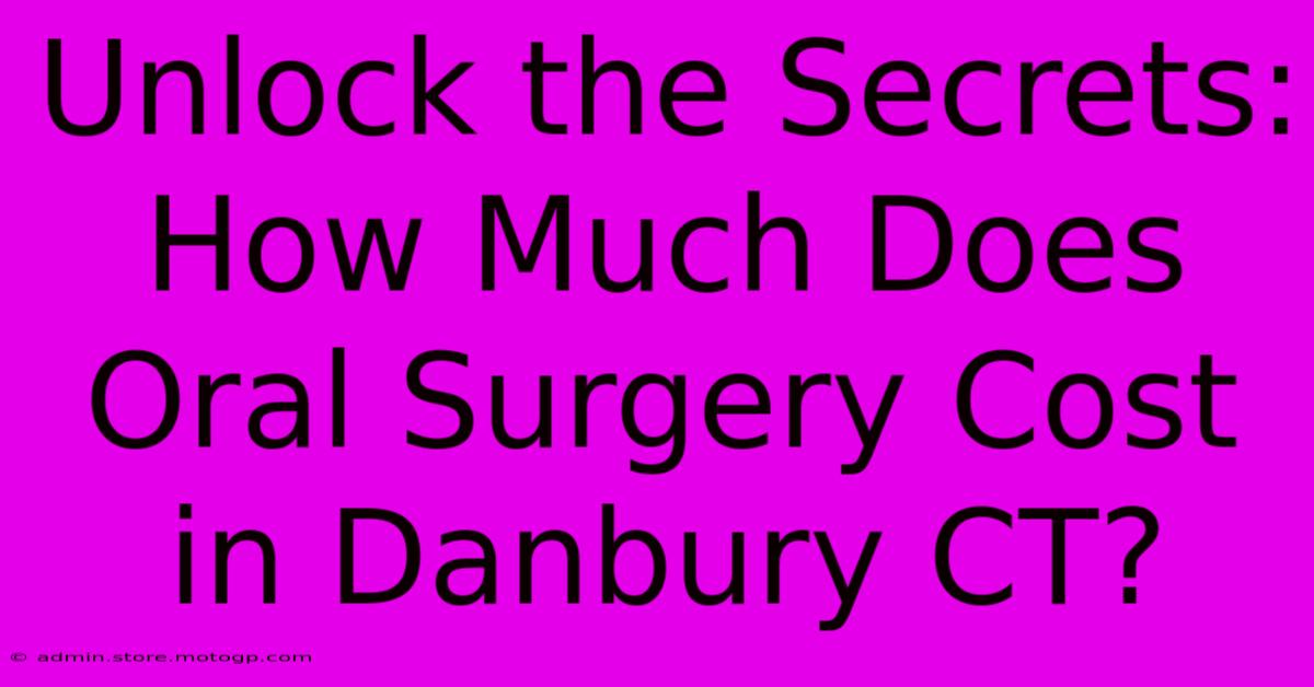 Unlock The Secrets: How Much Does Oral Surgery Cost In Danbury CT?