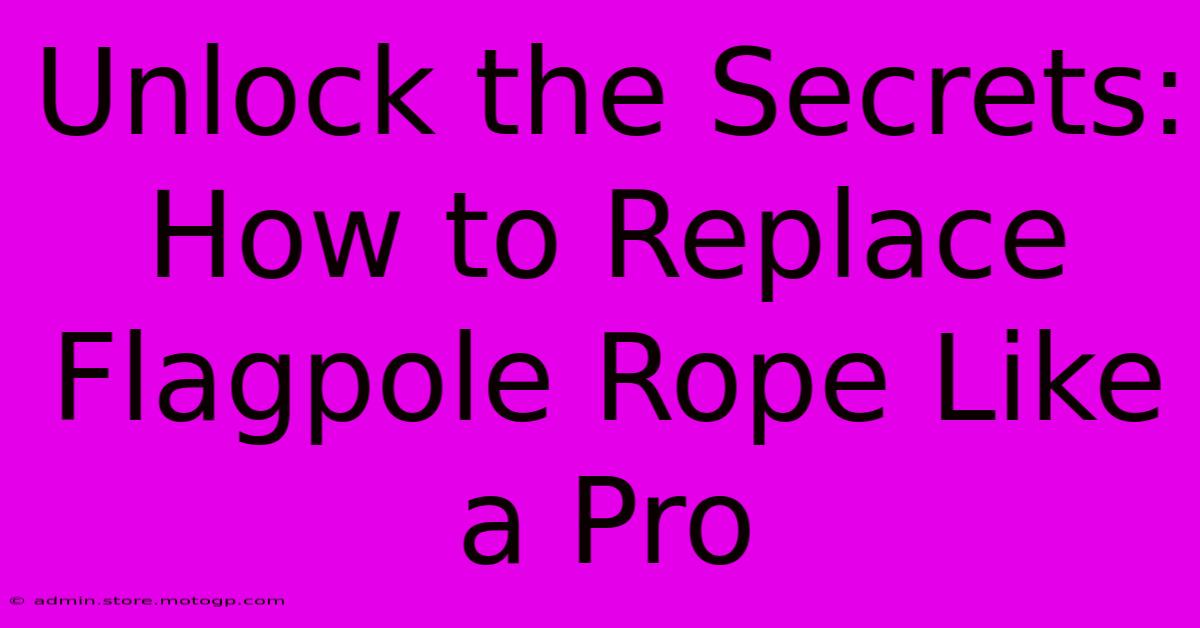 Unlock The Secrets: How To Replace Flagpole Rope Like A Pro