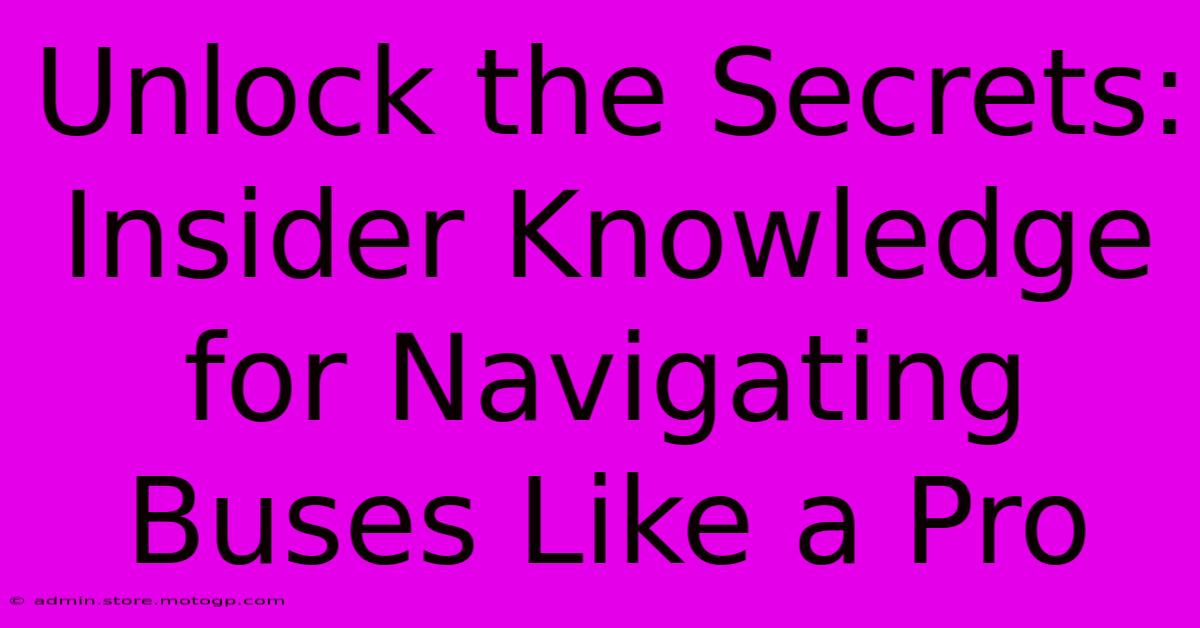 Unlock The Secrets: Insider Knowledge For Navigating Buses Like A Pro