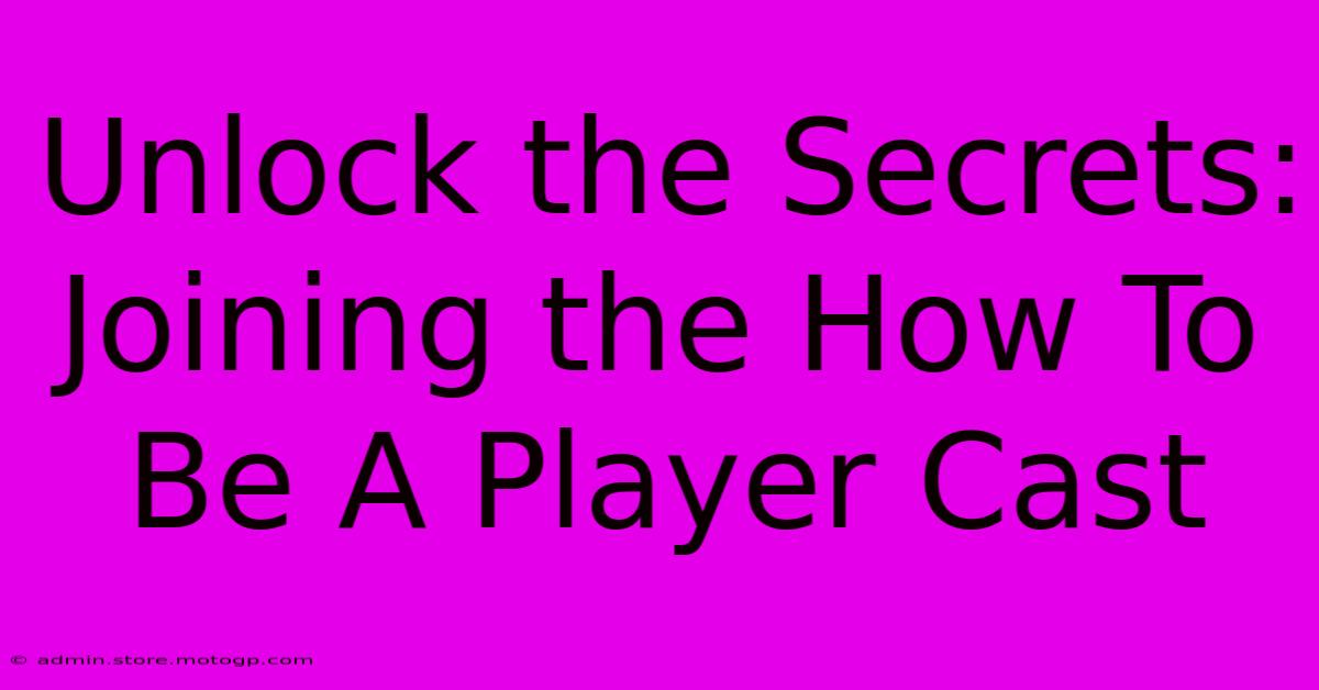 Unlock The Secrets: Joining The How To Be A Player Cast