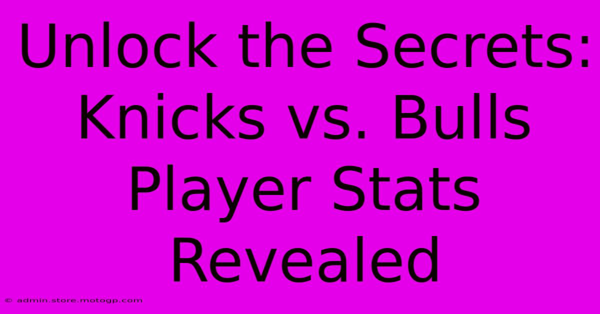 Unlock The Secrets: Knicks Vs. Bulls Player Stats Revealed