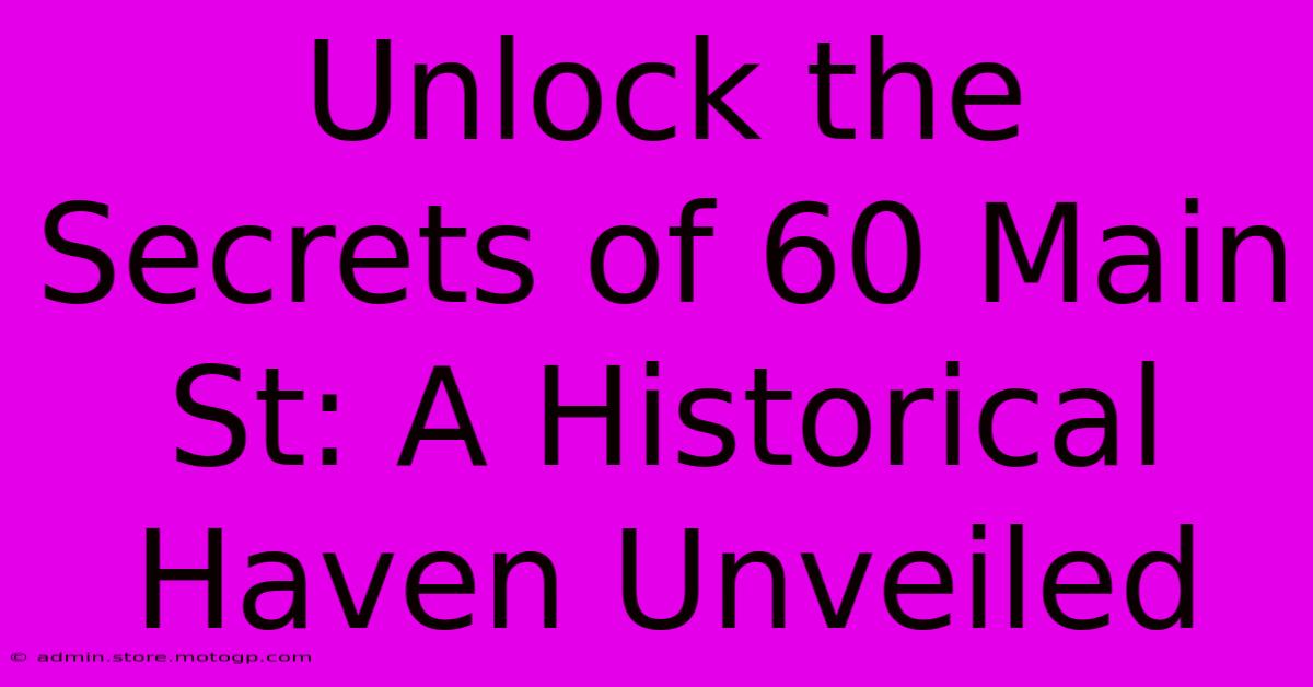 Unlock The Secrets Of 60 Main St: A Historical Haven Unveiled