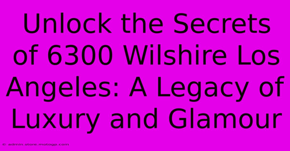 Unlock The Secrets Of 6300 Wilshire Los Angeles: A Legacy Of Luxury And Glamour