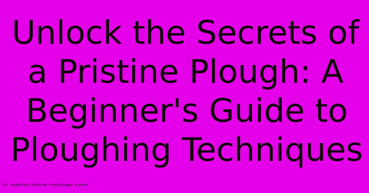 Unlock The Secrets Of A Pristine Plough: A Beginner's Guide To Ploughing Techniques