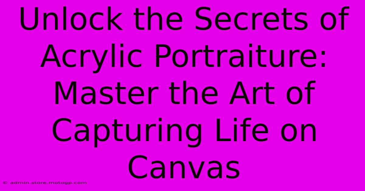 Unlock The Secrets Of Acrylic Portraiture: Master The Art Of Capturing Life On Canvas