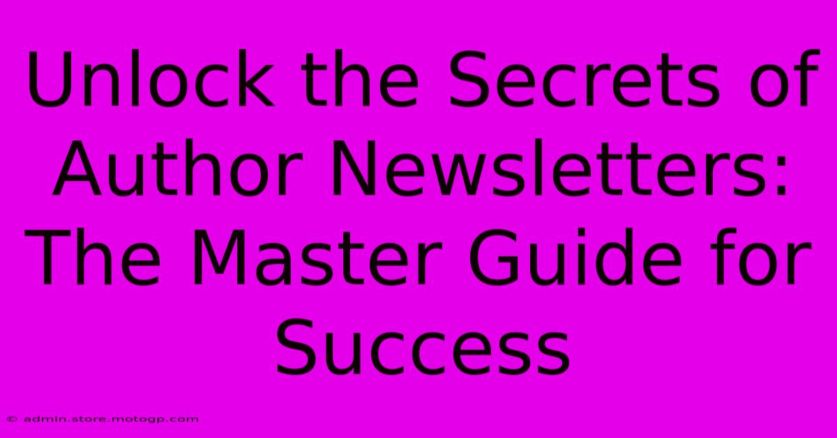 Unlock The Secrets Of Author Newsletters: The Master Guide For Success