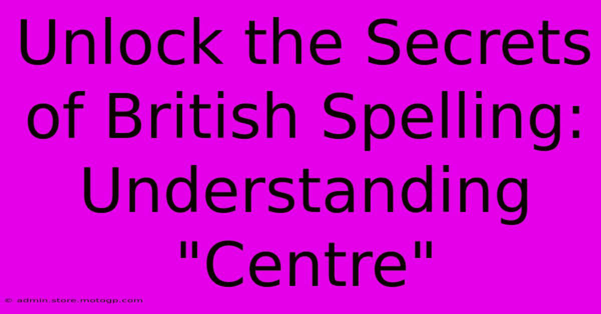 Unlock The Secrets Of British Spelling: Understanding 