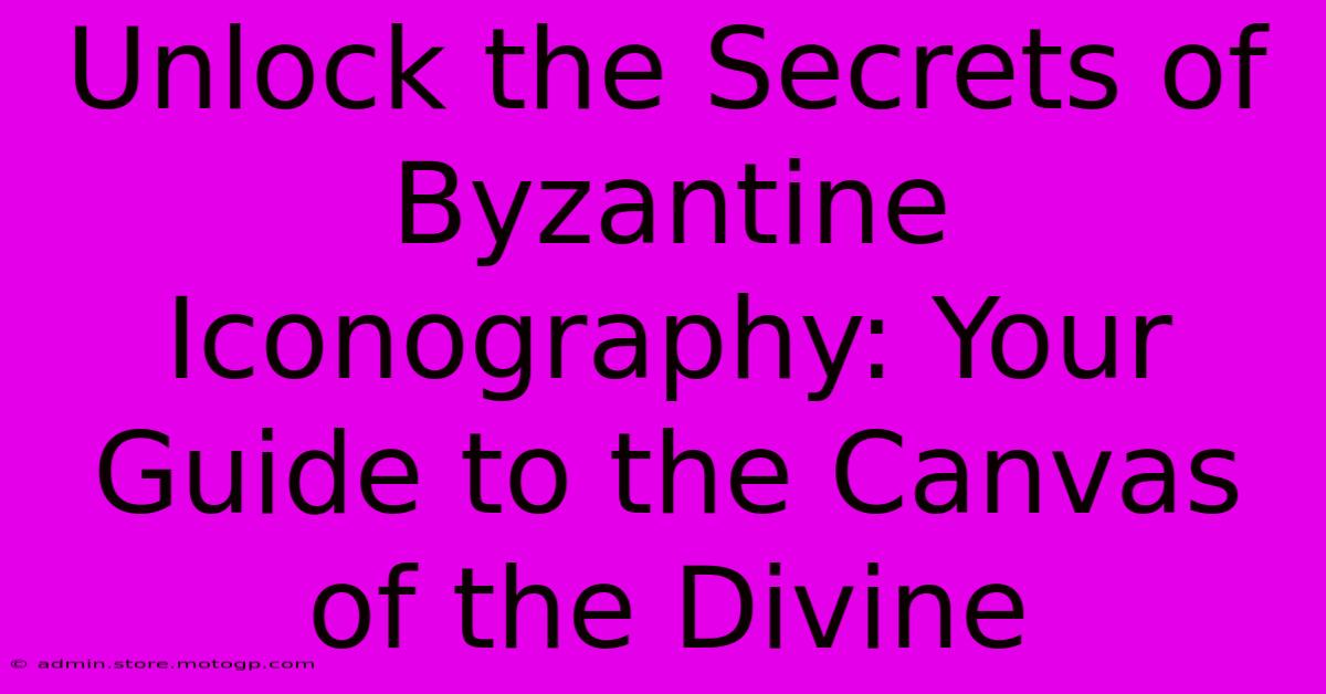 Unlock The Secrets Of Byzantine Iconography: Your Guide To The Canvas Of The Divine