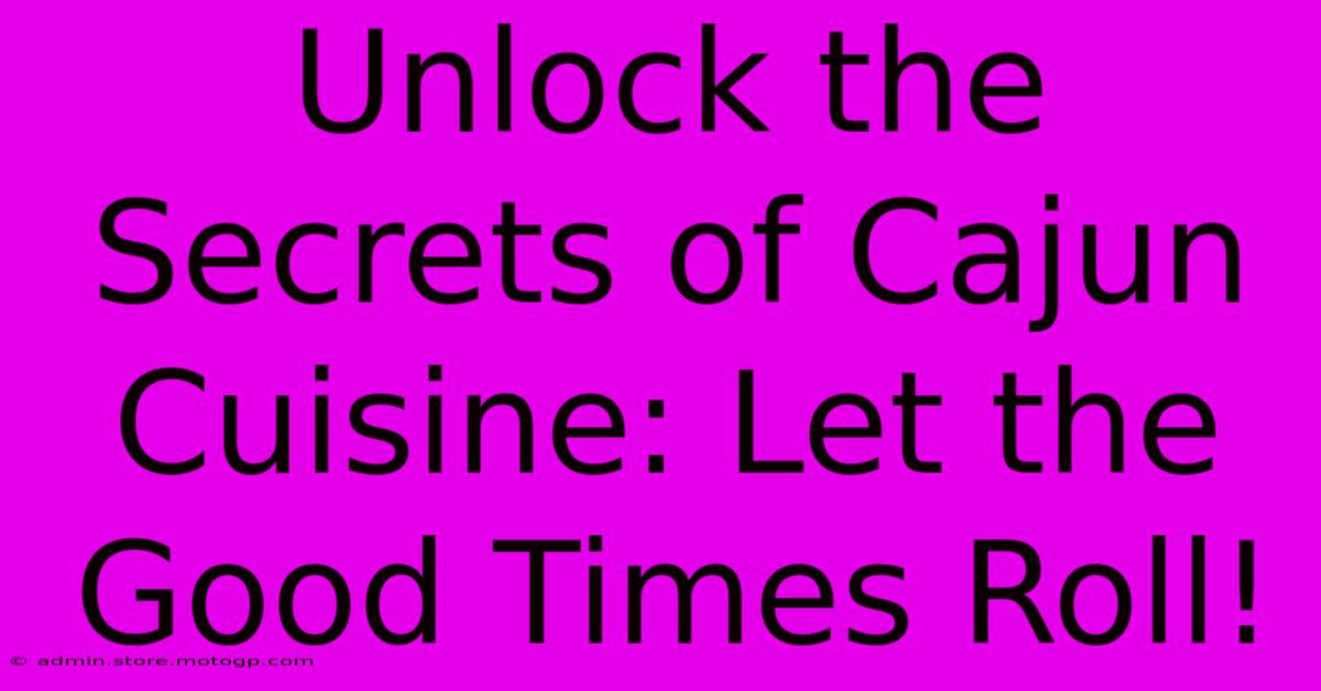 Unlock The Secrets Of Cajun Cuisine: Let The Good Times Roll!