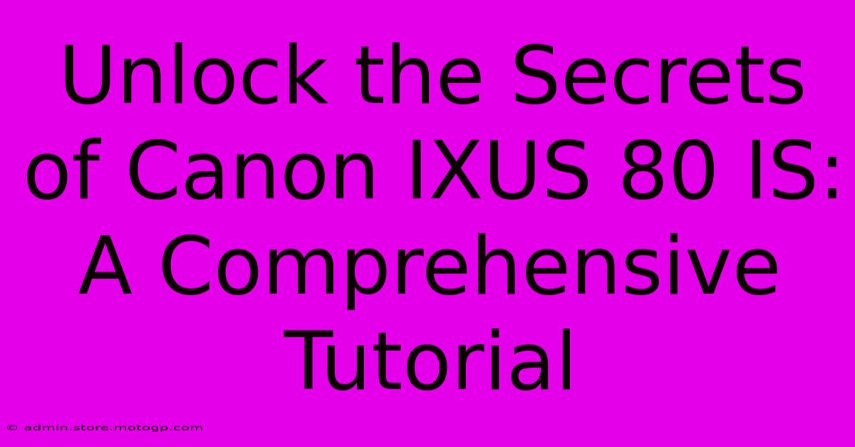 Unlock The Secrets Of Canon IXUS 80 IS: A Comprehensive Tutorial