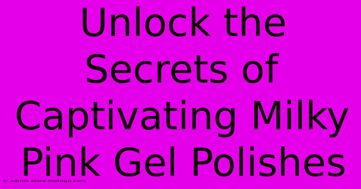 Unlock The Secrets Of Captivating Milky Pink Gel Polishes